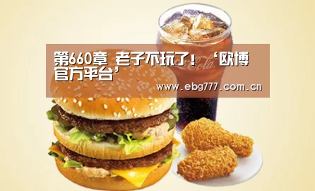 第660章 老子不玩了!‘欧博官方平台’(图1) 欧博登入
