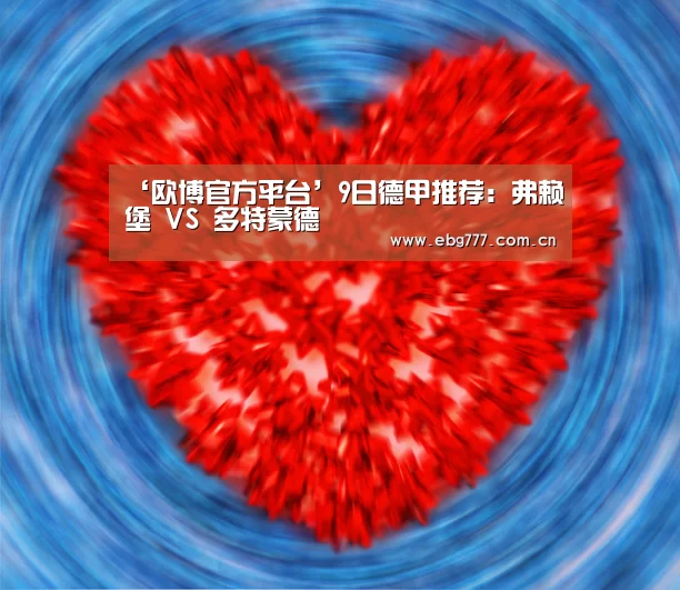 ‘欧博官方平台’9日德甲推荐:弗赖堡 VS 多特蒙德(图2) 欧博官方平台