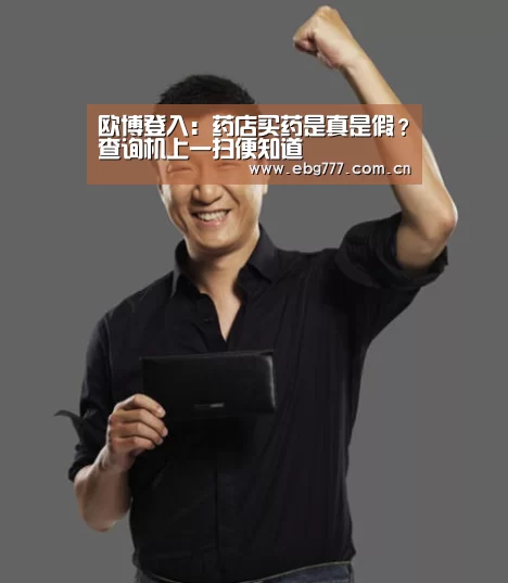欧博登入:药店买药是真是假?查询机上一扫便知道(图1) 欧博官网