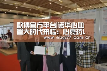 欧博官方平台|诺华心血管大时代来临:心衰药LCZ696III期成功(图1) 欧博登入