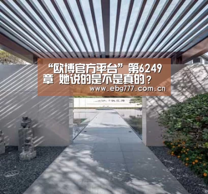 “欧博官方平台”第6249章 她说的是不是真的?(图1) 欧博官方平台